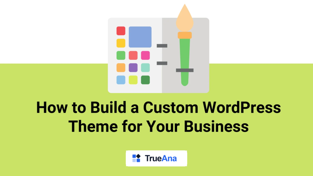 How to Build a Custom WordPress Theme for Your Business