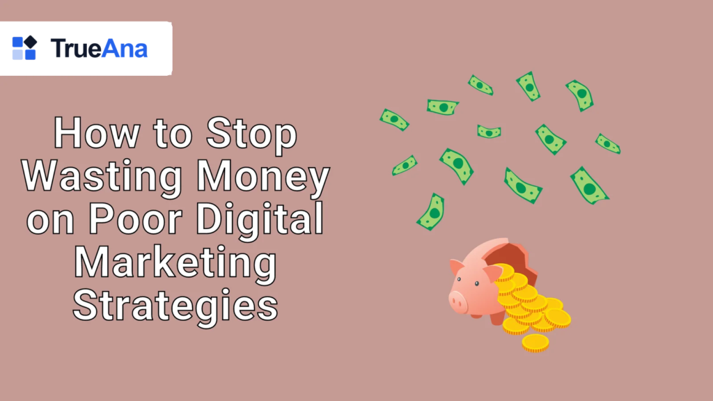 How to Stop Wasting Money on Poor Digital Marketing Strategies
