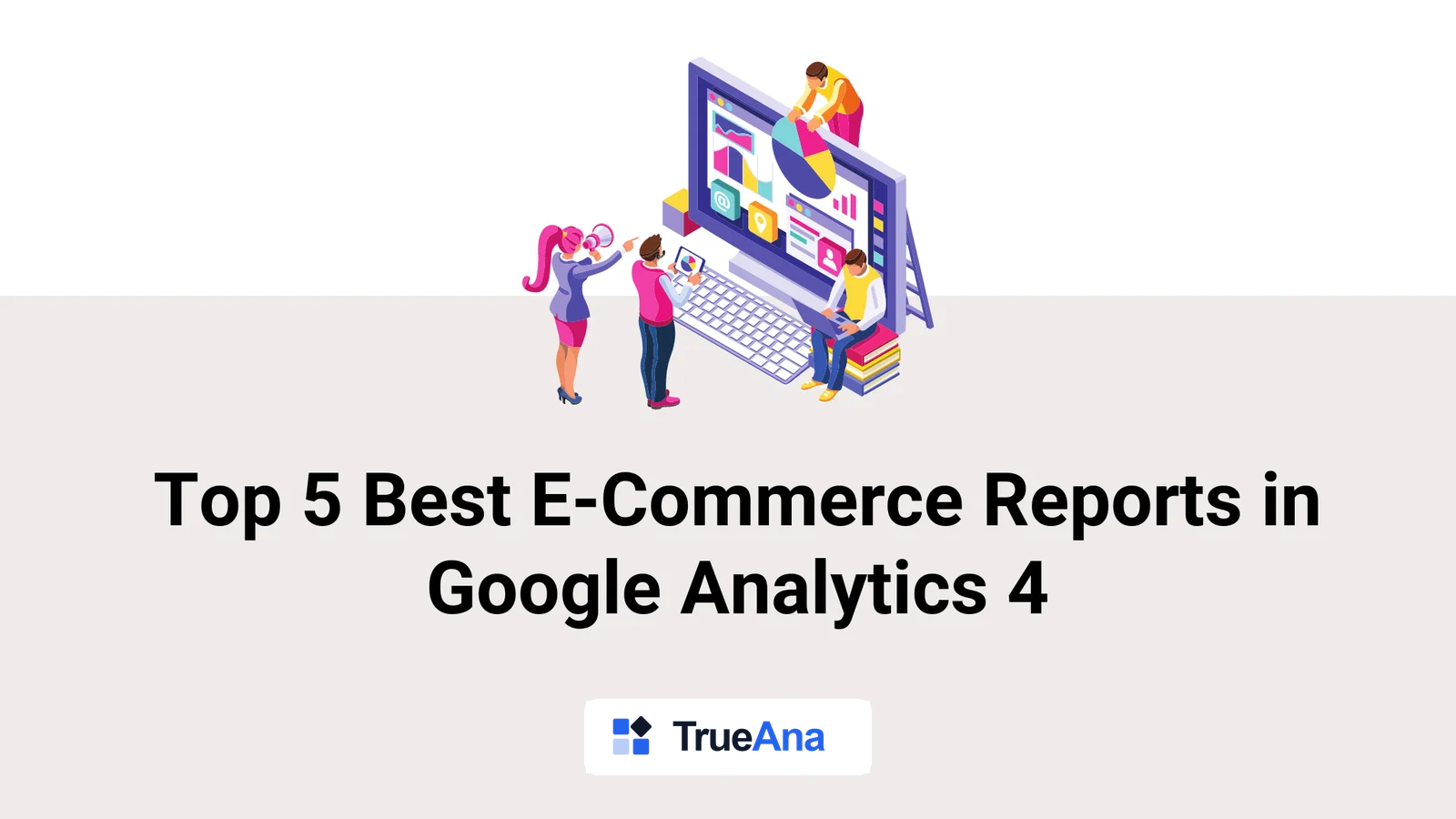 Top 5 Best E-Commerce Reports in Google Analytics 4