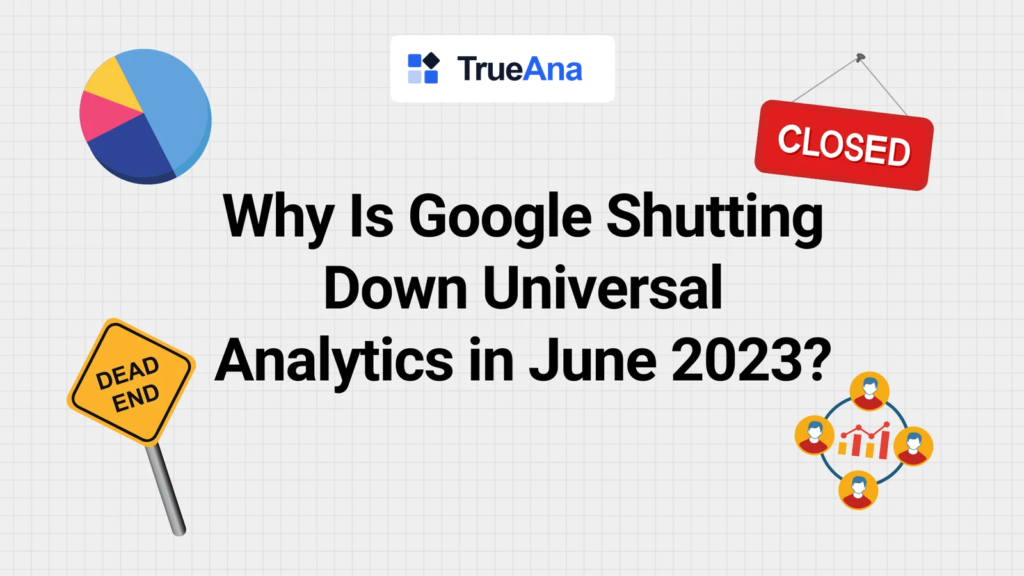 Why Is Google Shutting Down Universal Analytics in June 2023?