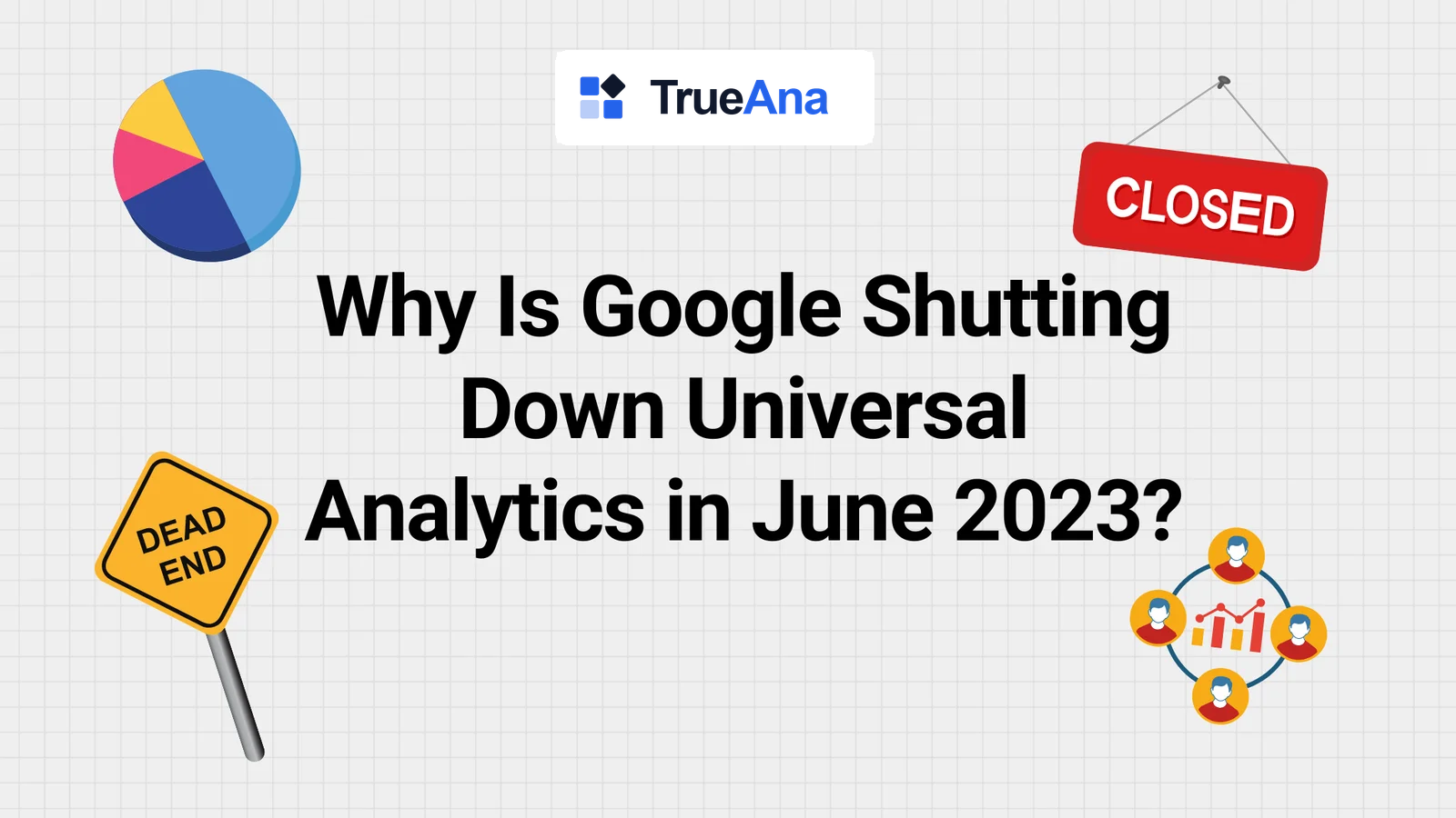 Why Is Google Shutting Down Universal Analytics in June 2023?