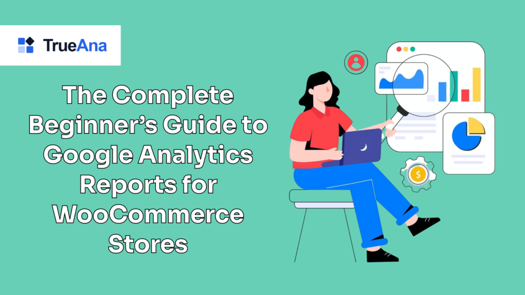 The Complete Beginner’s Guide to Google Analytics Reports for WooCommerce Stores